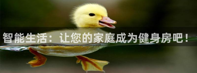 意昂体育4招商电话号码是多少啊:智能生活:让您的家庭成为健身